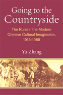 Going to the Countryside: The Rural in the Modern Chinese Cultural Imagination, 1915-1965