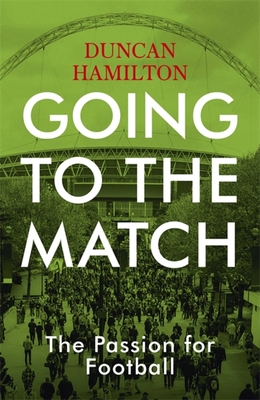 Going to the Match: The Passion for Football: The Perfect Gift for Football Fans - Hamilton, Duncan