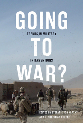 Going to War?: Trends in Military Interventions Volume 1 - Von Hlatky, Stfanie, and Breede, H Christian