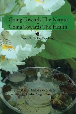 Going Towards The Nature Is Going Towards The Health: "Ayurveda Cooking Experience" - Melodie McBride, Shaman, and Yardi, Anagha, Dr.