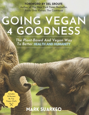 Going Vegan 4 Goodness: The Plant-Based And Vegan Way To Better Health And Humanity - Suarkeo, Mark