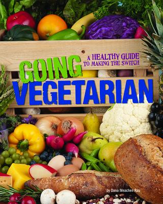 Going Vegetarian: A Healthy Guide to Making the Switch - Schuh, Mari (Consultant editor), and Rau, Dana Meachen