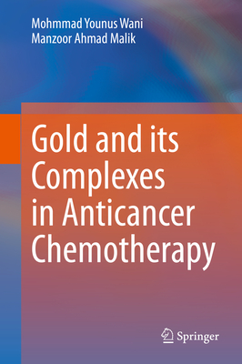 Gold and Its Complexes in Anticancer Chemotherapy - Wani, Mohmmad Younus, and Malik, Manzoor Ahmad