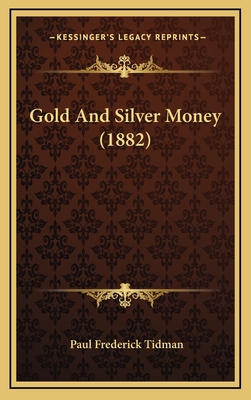 Gold and Silver Money (1882) - Tidman, Paul Frederick