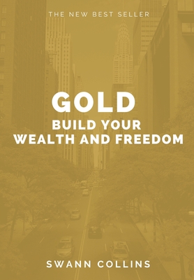 Gold: Build Your Wealth and Freedom - Collins, Swann