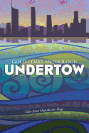 Gold Coast Anthology: Undertow: Tales from Outside the Flags - Prana Writers, and Betts, Tom (Contributions by), and Bleakley, Kathleen (Contributions by)