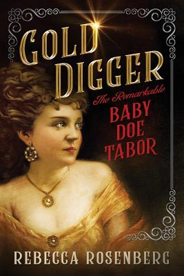 Gold Digger: The Remarkable Baby Doe Tabor - Rosenberg, Rebecca