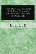Gold Dust A Collection of Golden Counsels for the Sanctification of Daily Life
