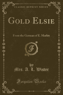 Gold Elsie: From the German of E. Marlitt (Classic Reprint)