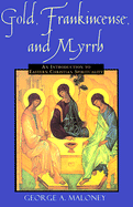 Gold Frankincense & Myrrh: An Introduction to Eastern Christian Spirituality - Maloney, George A, S.J.