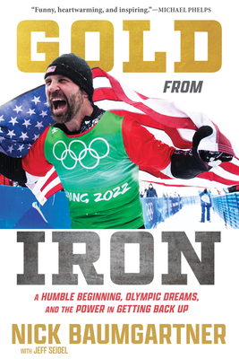 Gold from Iron: A Humble Beginning, Olympic Dreams, and the Power in Getting Back Up - Baumgartner, Nick, and Seidel, Jeff