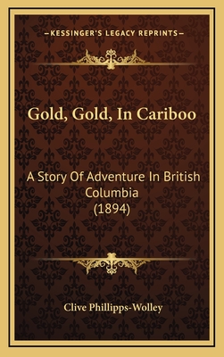 Gold, Gold, in Cariboo: A Story of Adventure in British Columbia (1894) - Phillipps-Wolley, Clive