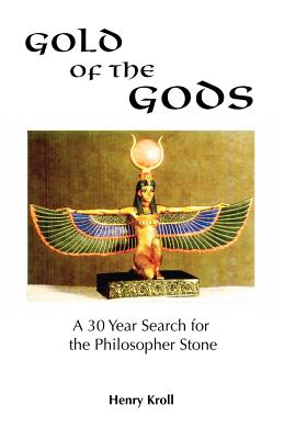 Gold of the Gods: A 30 Year Search for the Philosopher Stone - Kroll, Henry