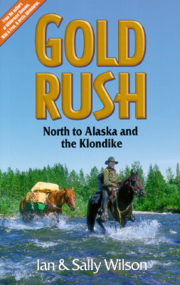 Gold Rush: North to Alaska and the Klondike - Wilson, Ian (Text by), and Wilson, Ian, Mr.