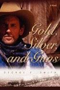 Gold, Silver, and Guns - Smith, George E