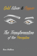 Gold, Silver & Copper: The Transformation of Her Perception