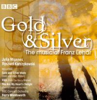Gold & Silver- Music of Franz Lehar - Julia Migenes (soprano); Ryszard Karcykowski (tenor); BBC Concert Orchestra; Barry Wordsworth (conductor)