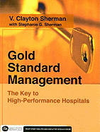 Gold Standard Management: The Key to High-Performance Hospitals - Sherman, V Clayton, and Sherman, Stephanie G