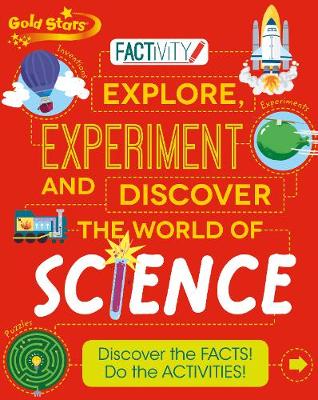 Gold Stars Factivity Explore, Experiment and Discover the World of Science: Discover the Facts! Do the Activities! - Claybourne, Anna, and Challoner, Jack (Consultant editor)
