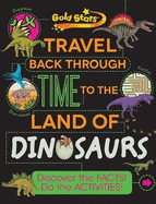 Gold Stars Travel Back Through Time to the Land of Dinosaurs: Discover the Facts! Do the Activities!