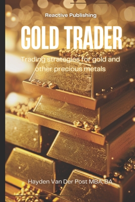 Gold Trader: Trading strategies for gold and other precious metals - Schwartz, Alice (Editor), and Publishing, Reactive, and Van Der Post, Hayden