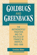 Goldbugs and Greenbacks: The Antimonopoly Tradition and the Politics of Finance in America, 1865-1896