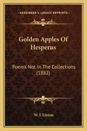 Golden Apples Of Hesperus: Poems Not In The Collections (1882)