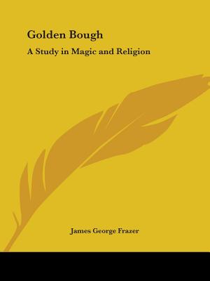 Golden Bough: A Study in Magic and Religion - Frazer, James George, Sir