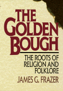 Golden Bough: The Roots of Religion and Folklore - Frazer, James George, Sir