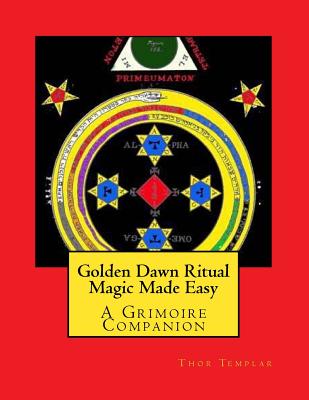 Golden Dawn Ritual Magic Made Easy: A Grimoire Companion - Templar, Dr Thor