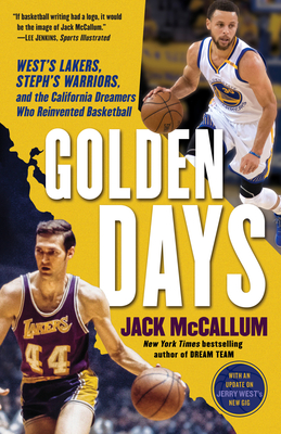 Golden Days: West's Lakers, Steph's Warriors, and the California Dreamers Who Reinvented Basketball - McCallum, Jack