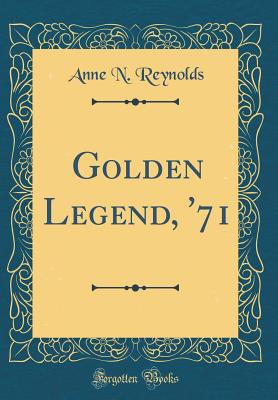 Golden Legend, '71 (Classic Reprint) - Reynolds, Anne N