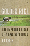 Golden Rice: The Imperiled Birth of a Gmo Superfood