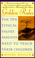 Golden Rules: The Ten Ethical Values Parents Need to Teach Their Children - Dosick, Wayne, Rabbi, PhD