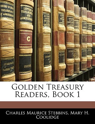 Golden Treasury Readers, Book 1 - Stebbins, Charles Maurice, and Coolidge, Mary H