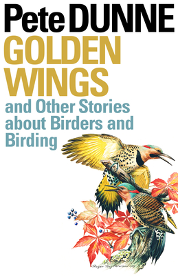 Golden Wings: And Other Stories about Birders and Birding - Dunne, Pete