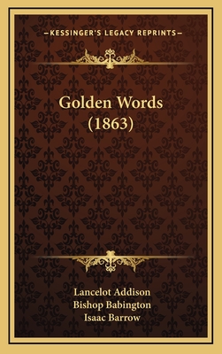 Golden Words (1863) - Addison, Lancelot, and Babington, Bishop, and Barrow, Isaac