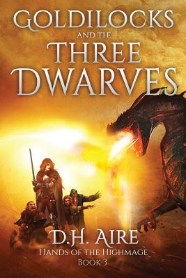Goldilocks and the Three Dwarves: A Hands of the Highmage Novel - Aire, D H