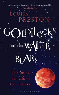 Goldilocks and the Water Bears: The Search for Life in the Universe - Preston, Louisa