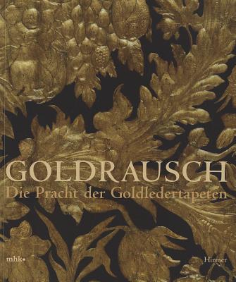 Goldrausch: Die Pracht Der Goldledertapeten - Thummler, Sabine, and Gerner, Caroline Eva