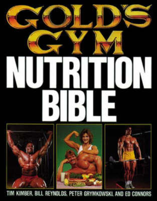 Gold's Gym Nutrition Bible - Kimber, Tim, and Reynolds, Bill, and Grymkowski, Peter
