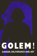 Golem!: Danger, Deliverance and Art