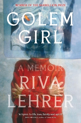Golem Girl: A Memoir - 'A hymn to life, love, family, and spirit' DAVID MITCHELL - Lehrer, Riva