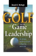 Golf and the Game of Leadership: An 18-Hole Guide for Success in Business and in Life