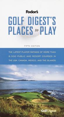 Golf Digest's Places to Play, 5th Edition - Fodor's