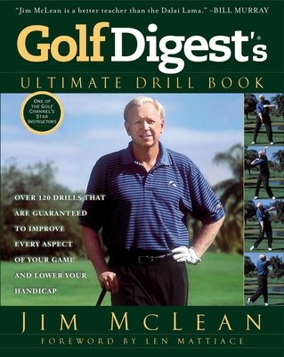 Golf Digest's Ultimate Drill Book: Over 120 Drills That Are Guaranteed to Improve Every Aspect of Your Game and Lower Your Handicap - McLean, Jim