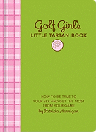 Golf Girl's Little Tartan Book: How to Be True to Your Sex and Get the Most from Your Game