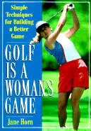 Golf is a Woman's Game: 25 Simple Techniques for Building a Better Game