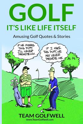 Golf: It's Like Life Itself. Amusing Golf Quotes & Stories - Golfwell, Team