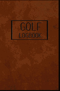 GOLF Logbook: Journal and notebook for golfers with templates for Game Scores, Performance Tracking, Golf Stat Log, Event Stats motive: golf players